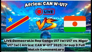 CAN W-U17: Democratic Republic of Congo U17 Women vs Niger U17 Women | 2025 Africa Cup of Nations