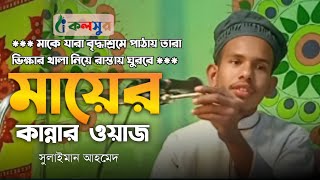 মাকে যারা বৃদ্ধাশ্রমে পাঠায় তাদের নিয়ে অসাধারণ/মায়ের কান্নার ওয়াজ/ সুলাইমান আহমেদ এর বয়ান