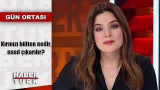 Kırmızı bülten nedir, nasıl çıkarılır? | Gün Ortası - 25 Ekim 2019