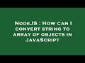 NodeJS : How can I convert string to array of objects in JavaScript