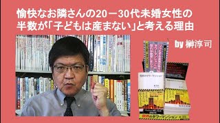 愉快なお隣さんの20－30代未婚女性の半数が「子どもは産まない」と考える理由　by 榊淳司