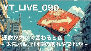 YT_ LIVE_090 水瓶座太陽期間！　運命が大きく動く時・・・・