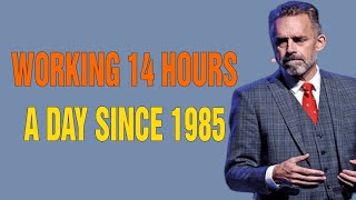Working 14 Hours A Day Since 1985 - Jordan Peterson Motivation