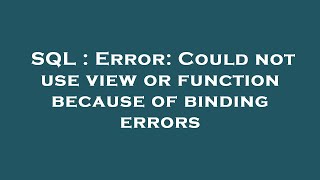 SQL : Error: Could not use view or function because of binding errors