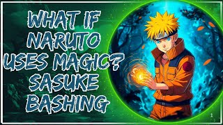 What if Naruto Uses Magic? ||Sasuke bashing||