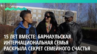 15 лет вместе: барнаульская интернациональная семья раскрыла секрет семейного счастья