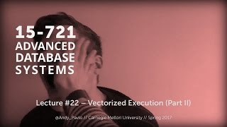 L22 - Vectorized Execution (Part II) [CMU Database Systems Spring 2017]