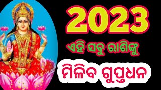 2023 ଏହି ସବୁ ରାଶିଙ୍କୁ ମିଳିବ ଗୁପ୍ତଧନ l ମାଲାମାଲ ହେବେ ll ଗରିବ ରୁ ଲକ୍ଷପତି ll