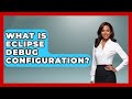 What Is Eclipse Debug Configuration? - Learn To Troubleshoot