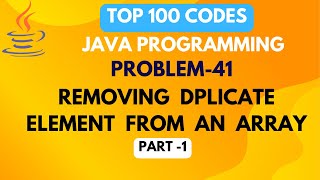 REMOVING DUPLICATES FROM AN ARRAY | PROBLEM 41 | TOP 100 CODE | JAVA PROGRAMMING | INTERVIEW PREP