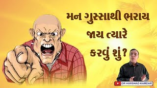 મન ગુસ્સાથી ભરાય જાય ત્યારે કરવું શું?.|| What to do when, mind is full of anger? || ડૉ.હર્ષદ કામદાર