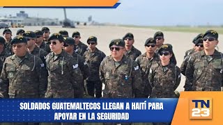 Soldados guatemaltecos llegan a Haití para apoyar en la seguridad