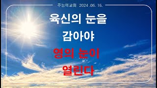 육신의 눈을 감아야 영의 눈이 열린다 2024.06.16