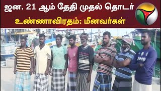 ஜன. 21 ஆம் தேதி முதல் தொடர் உண்ணாவிரதம்: மீனவர்கள்