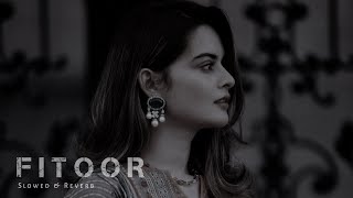 Fitoor [ Slowed + Reverb ] Arijit Singh | Neeti Mohan | Nainsi