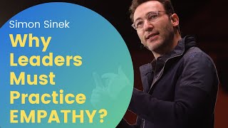 Why Leaders Must Practice Empathy? [Must Watch By Simon Sinek]