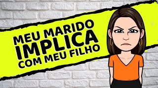 Meu marido implica com meu filho