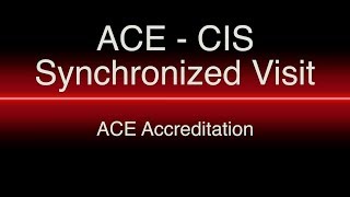 How to prepare for an ACE and CIS Synchronized Visit