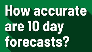 How accurate are 10 day forecasts?