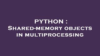 PYTHON : Shared-memory objects in multiprocessing