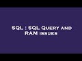 SQL : SQL Query and RAM issues