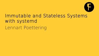 Immutable and Stateless Systems with systemd - Lennart Poettering