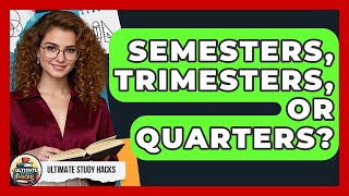 Semesters, Trimesters, Or Quarters? - Ultimate Study Hacks