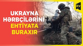 Ukraynada xidmət müddəti bitmiş hərbçilərin ehtiyata buraxılmasına başlanılıb