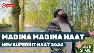 Madina Madina Naat | Mai Sana Khawan e Husn e Madinah | New Naat 2024 | New Nasheed | Abu Ayaan |