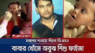 বাবার মরদেহের খোঁজে অবুঝ শিশু ফাইজা, দিলো ডিএনএ | Faiza DNA