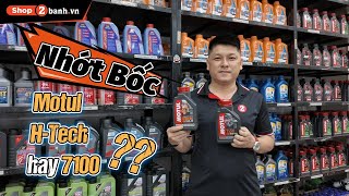 Nhớt bốc máy nên đi Motul H-Tech hay Motul 7100 ????