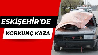 Eskişehir'de Korkunç ceza ! Son nefesini çarpan araçta verdi.