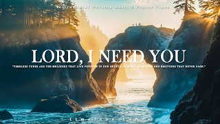 LORD I NEED YOU | Piano Instrumental Music & Scriptures & Beautiful Nature | TIMELESS TUNES