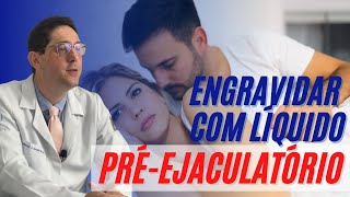 ENGRAVIDAR COM LÍQUIDO PRÉ-EJACULATÓRIO