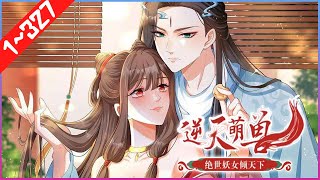 《逆天萌兽：绝世妖女倾天下》1~327合集 她被亲姐姐挖去凤骨，夺去天赋， 可万万没想到她没死成，还成了魔涧怪物们宠在掌心的小妖女！ 她重出五洲，剑斩仇人！ #大女主#逆袭 #nmzl