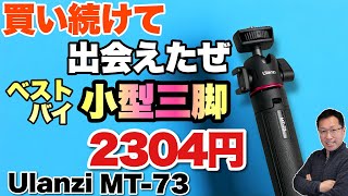 【買ったぜ】買い続けてようやく見つけた本命の小型三脚「Ulanzi MT-73」。2034円と手ごろなベストバイモデルです