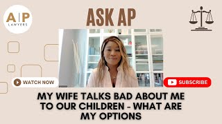 Ask AP: My wife talks bad about me to our children - what are my options? | Family Law Firm Toronto