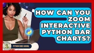 How Can You Zoom Interactive Python Bar Charts? - Python Code School