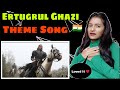 Indian Reaction On ERUTUGUL GHAZI THEME SONG - The Rise Of Nation | Neha  Rana