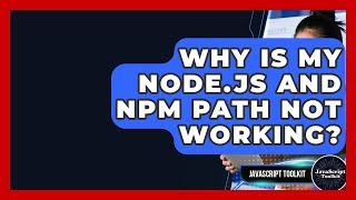 Why Is My Node.js And Npm PATH Not Working? - JavaScript Toolkit