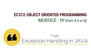 EC312-OBJECT ORIENTED PROGRAMMING : Exception Handling in JAVA (Module IV : Part 4 [1 of 2])