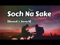 Soch Na Sake (Slowed+Reverb) | Soch Na Sake Lofi Song | Arijit Singh | Bollywood Lofi Song