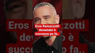Eros Ramazzotti devastato è successo po fa.. #shorts #short #shots