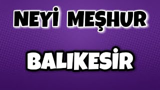 Balıkesir'in Neyi Meşhur - Nesi Meşhur Türkiye