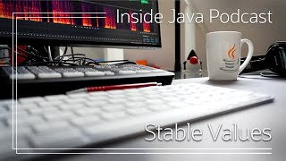 Stable Values - Inside Java Podcast 37
