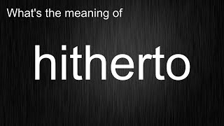 Unlock the Hidden Power of the Word hitherto! Standard English Word Meaning Lesson!