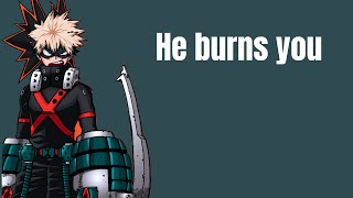 He burns you - Bakugou x listener