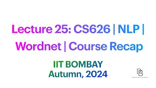 Lecture 25: CS626 Wordnet | Course Recap | IIT Bombay | 2024