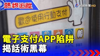 電子支付APP陷阱 揭話術黑幕【熱線追蹤】