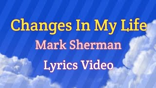 Changes In My Life - Mark Sherman (Lyrics)